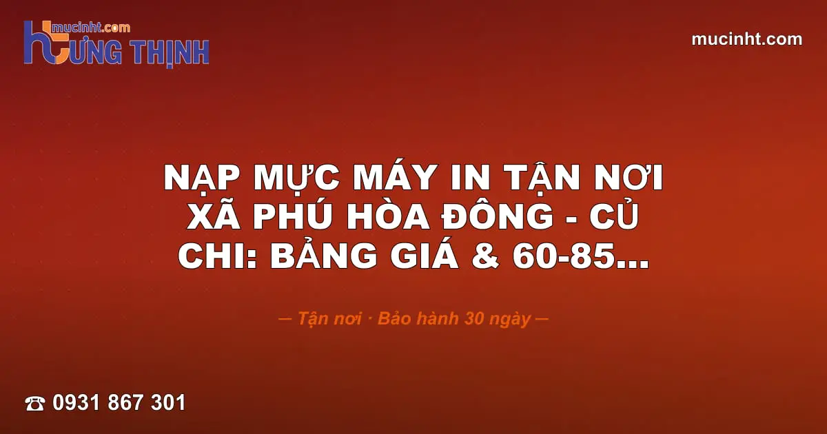Nạp Mực Máy In Tận Nơi · Xã Phú Hòa Đông - Củ · Chi: Bảng Giá & 60-85...